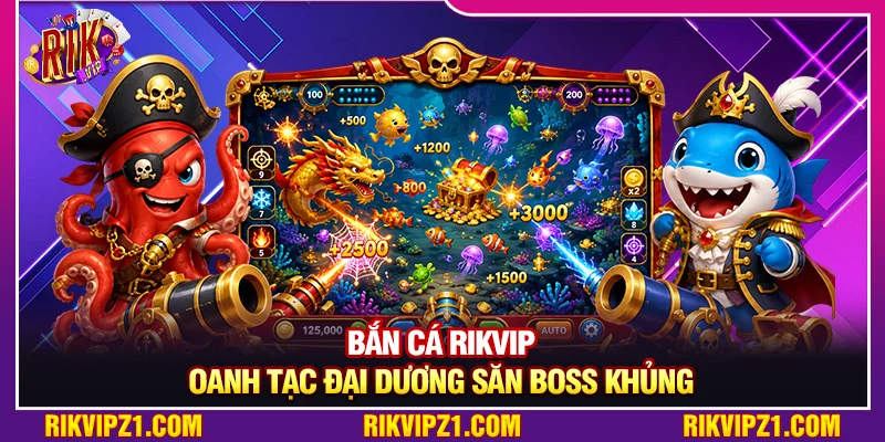Bắn Cá Rikvip - Oanh Tạc Đại Dương Săn Boss Khủng