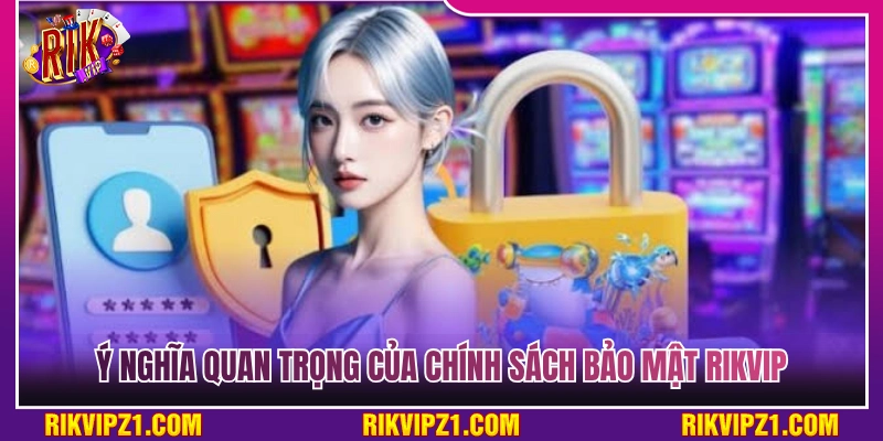 Chính Sách Bảo Mật Rikvip - An Toàn Tuyệt Đối Cho Hội Viên 1 Vai trò thiết yếu của hệ thống chính sách bảo mật Rikvip