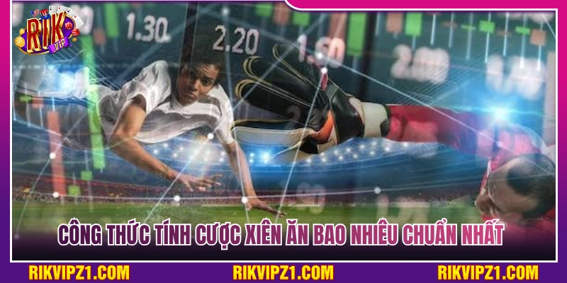 Cược Xiên Ăn Bao Nhiêu? Hướng Dẫn Cách Tính Tiền Chuẩn Nhất 3 Công thức tính tiền thưởng cược xiên ăn bao nhiêu chính xác