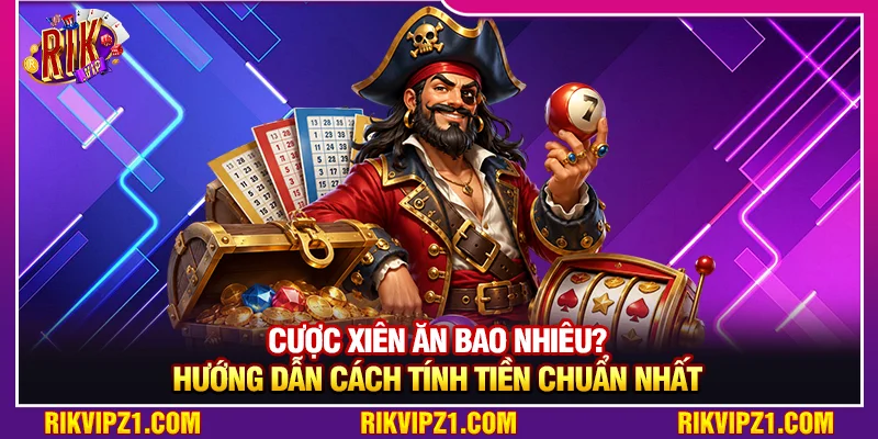 Cược Xiên Ăn Bao Nhiêu? Hướng Dẫn Cách Tính Tiền Chuẩn Nhất 1 Cược Xiên Ăn Bao Nhiêu? Hướng Dẫn Cách Tính Tiền Chuẩn Nhất