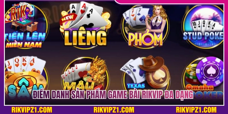Game Bài Rikvip - Đỉnh Cao Game Bài Đổi Thưởng Xanh Chín 2026 4 Tổng hợp các sản phẩm game bài Rikvip phong phú