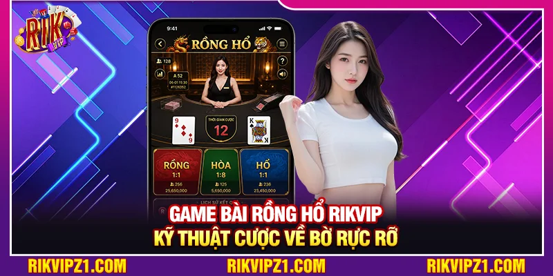 Game Bài Rồng Hổ Rikvip - Kỹ Thuật Cược Về Bờ Rực Rỡ 1 Game Bài Rồng Hổ Rikvip - Kỹ Thuật Cược Về Bờ Rực Rỡ