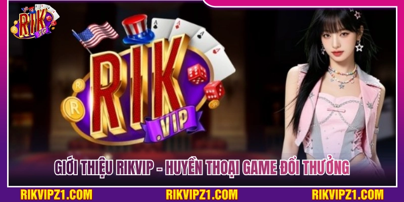 Giới thiệu Rikvip – Cổng game đổi thưởng chuẩn huyền thoại 