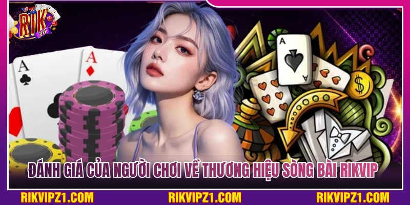 Review thực tế của khách hàng về thương hiệu sòng bài Rikvip 