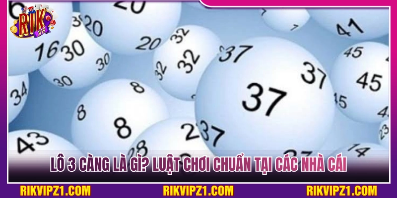 Lô 3 càng là gì? Quy định và luật chơi chuẩn ở các nhà cái 
