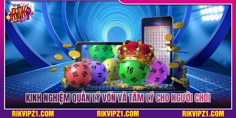 Bí quyết tối ưu nguồn vốn và giữ vững tâm lý khi chơi 