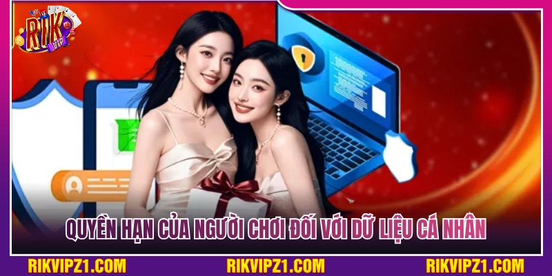 Quyền Riêng Tư Rikvip - Cam Kết Bảo Vệ Người Chơi 2 Quyền hạn của cược thủ đối với dữ liệu cá nhân