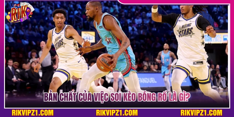 Soi Kèo Bóng Rổ Rikvip Dễ Hiểu Giúp Cao Thủ Chốt Kèo Bất Bại 2 Hiểu rõ bản chất cốt lõi của việc soi kèo bóng rổ