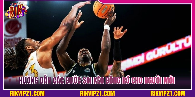 Soi Kèo Bóng Rổ Rikvip Dễ Hiểu Giúp Cao Thủ Chốt Kèo Bất Bại 4 Các bước soi kèo chi tiết dành cho tân thủ