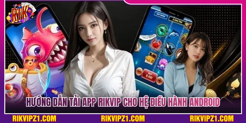 Tải App Rikvip - Quy Trình Download Chi Tiết Cho Android Và iOS 3 Hướng dẫn cài đặt app dành cho máy Android
