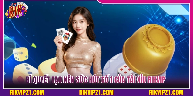 Tài Xỉu Rikvip - Bắt Cầu Siêu Chuẩn Rinh Tiền Thưởng Cực Dễ 3 Yếu tố tạo nên sức hút hàng đầu của Tài Xỉu Rikvip