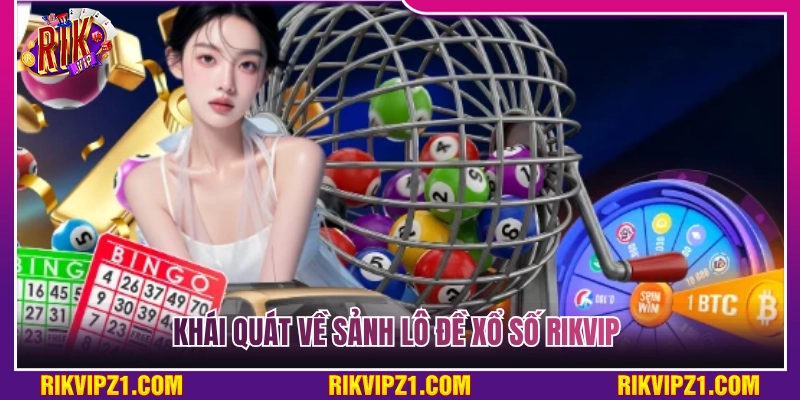 Xổ Số Rikvip - Oanh Tạc Sảnh Đề Cược 1 Ăn 99 Siêu Hấp Dẫn 2 Bao quát về sảnh lô đề xổ số Rikvip