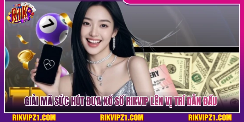 Xổ Số Rikvip - Oanh Tạc Sảnh Đề Cược 1 Ăn 99 Siêu Hấp Dẫn 3 Lý do xổ số Rikvip vươn lên vị trí dẫn đầu