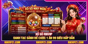 Xổ Số Rikvip - Oanh Tạc Sảnh Đề Cược 1 Ăn 99 Siêu Hấp Dẫn